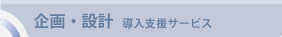 企画・設計 導入支援サービス