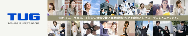 TUG TOSHIBA IT USER'S GROUP 東芝ITユーザ会は、IT技術の情報交換と異業種間の交流を趣旨としたユーザコミュニティです。